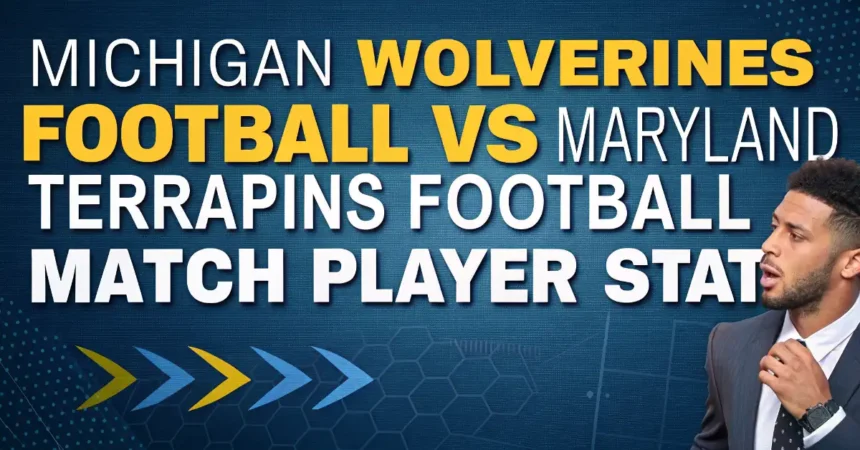Michigan Wolverines Football vs Maryland Terrapins Football Match Player Stats
