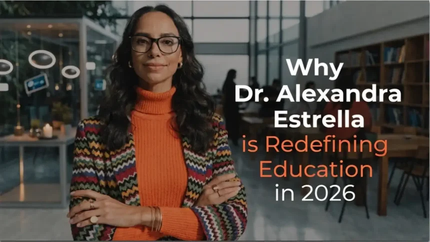Why Dr. Alexandra Estrella is Redefining Education in 2026