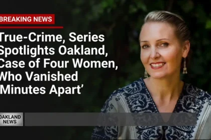 True-Crime, Series Spotlights Oakland, Case of Four Women, Who Vanished Minutes Apart